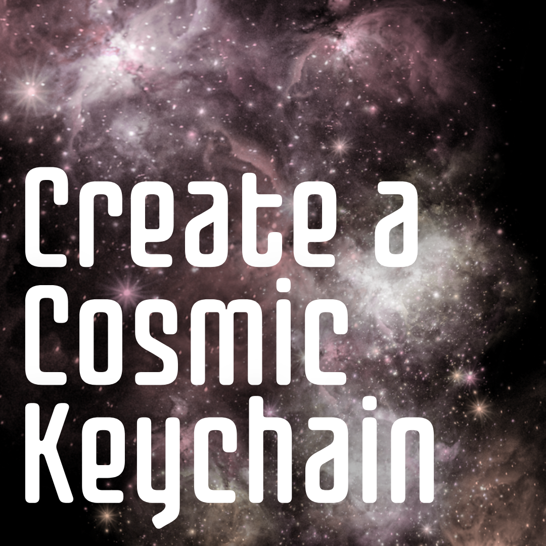 Create a Cosmic Keychain