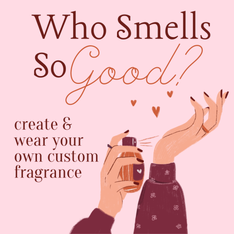 Who Smells So Good? Create & Wear Your Own Custom Fragrance